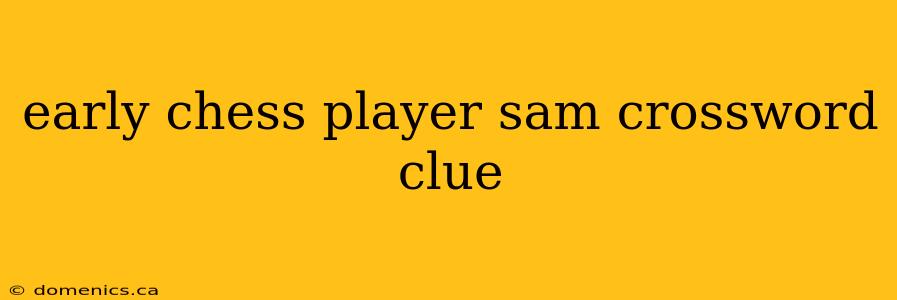 early chess player sam crossword clue