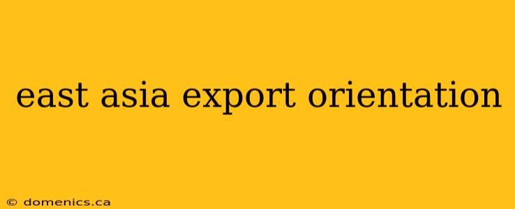 east asia export orientation