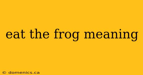 eat the frog meaning