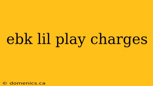 ebk lil play charges