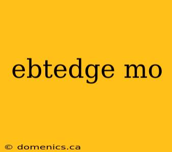 ebtedge mo