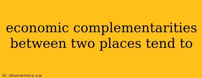 economic complementarities between two places tend to