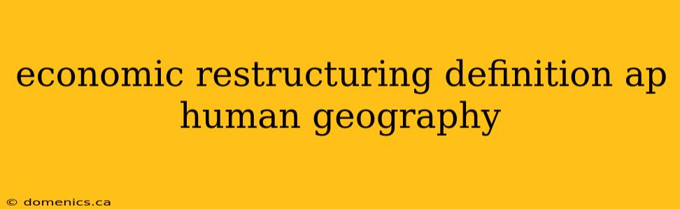 economic restructuring definition ap human geography