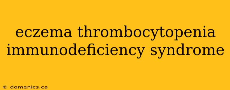 eczema thrombocytopenia immunodeficiency syndrome