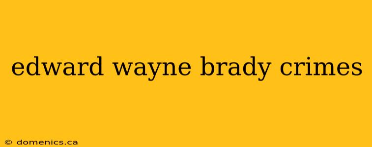 edward wayne brady crimes