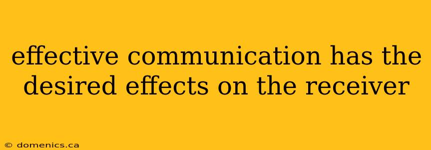 effective communication has the desired effects on the receiver