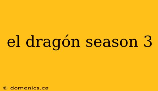 el dragón season 3