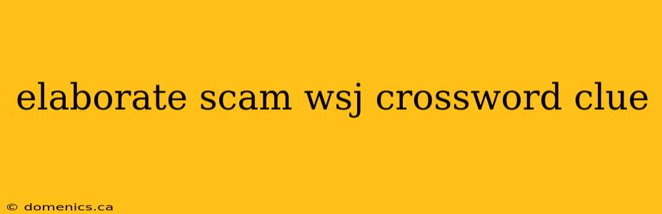 elaborate scam wsj crossword clue