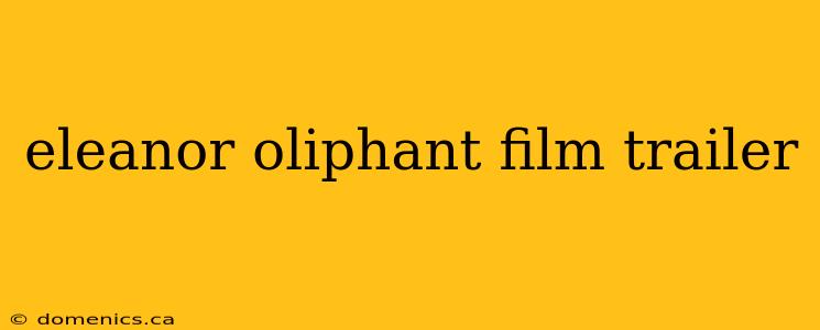 eleanor oliphant film trailer