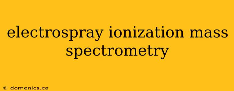 electrospray ionization mass spectrometry