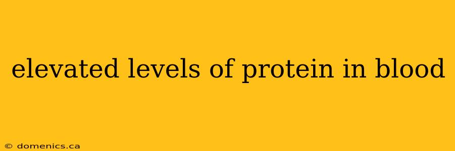 elevated levels of protein in blood