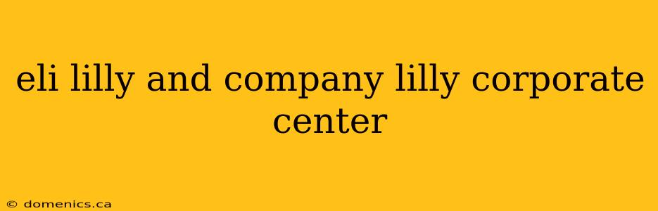 eli lilly and company lilly corporate center