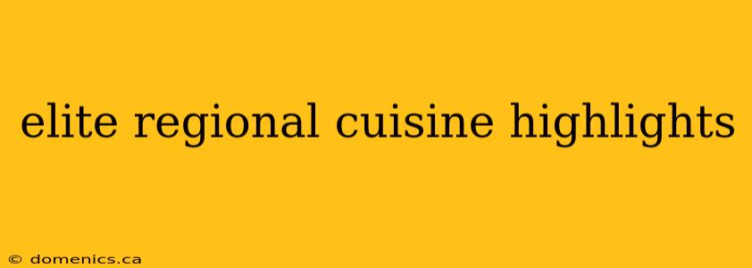 elite regional cuisine highlights