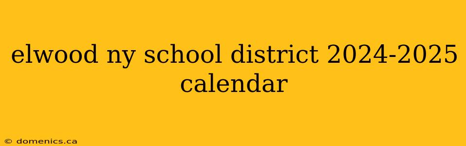 elwood ny school district 2024-2025 calendar