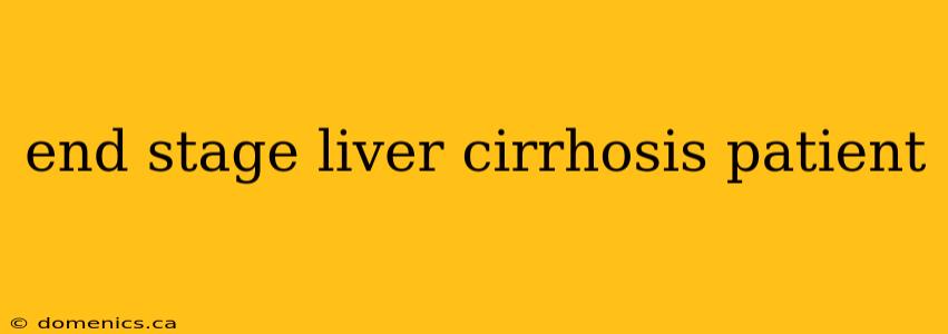 end stage liver cirrhosis patient