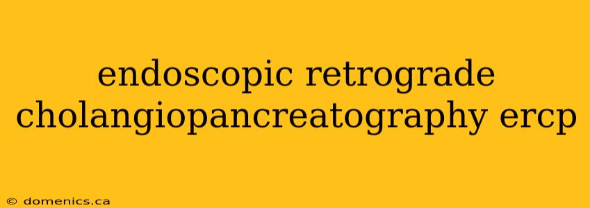 endoscopic retrograde cholangiopancreatography ercp