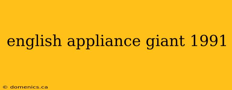 english appliance giant 1991