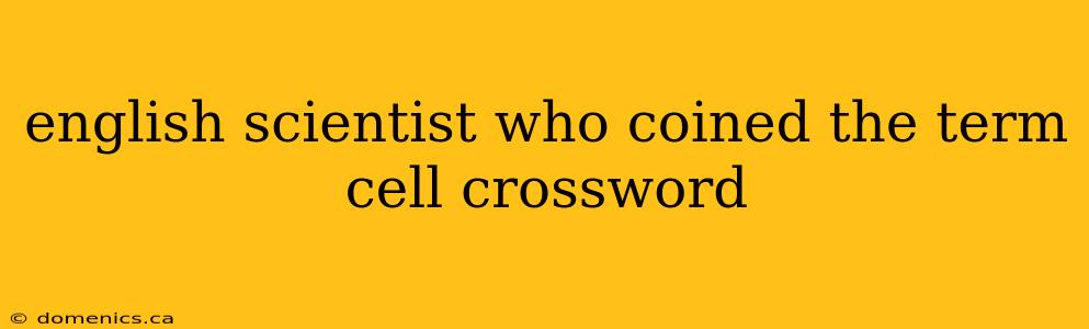 english scientist who coined the term cell crossword