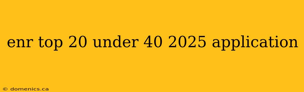 enr top 20 under 40 2025 application