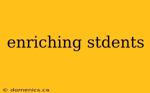 enriching stdents