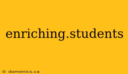 enriching.students