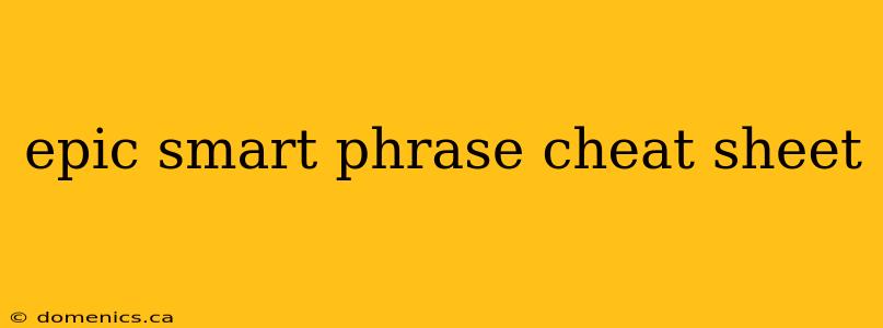 epic smart phrase cheat sheet