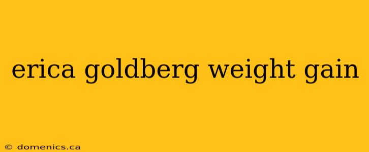 erica goldberg weight gain