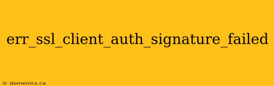 err_ssl_client_auth_signature_failed