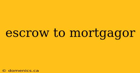 escrow to mortgagor