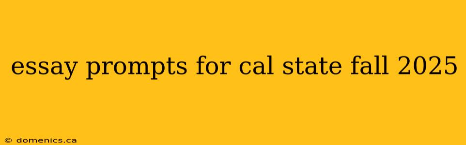 essay prompts for cal state fall 2025