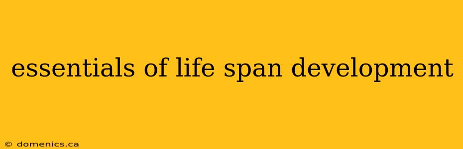 essentials of life span development