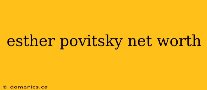 esther povitsky net worth
