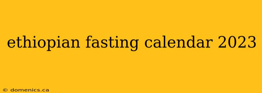 ethiopian fasting calendar 2023