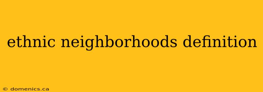 ethnic neighborhoods definition