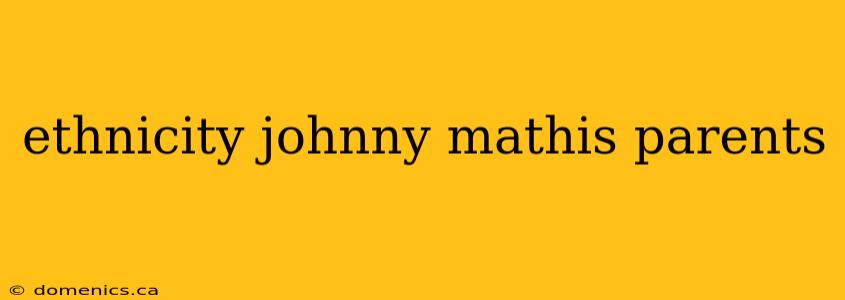 ethnicity johnny mathis parents