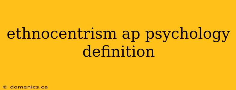 ethnocentrism ap psychology definition