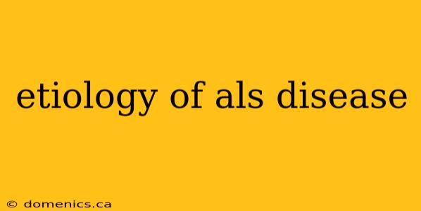 etiology of als disease