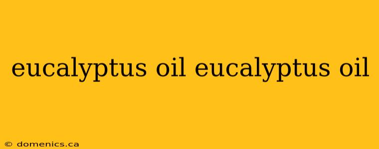 eucalyptus oil eucalyptus oil