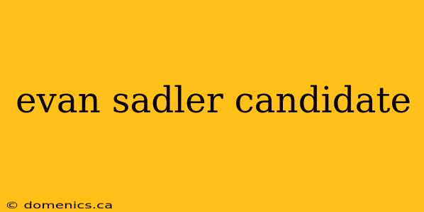 evan sadler candidate