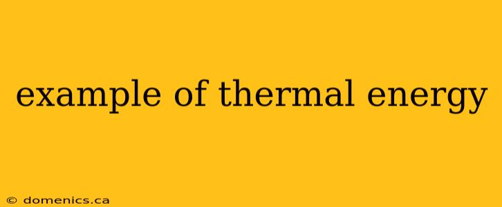 example of thermal energy