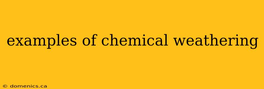 examples of chemical weathering