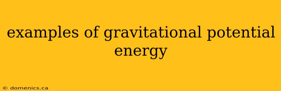 examples of gravitational potential energy