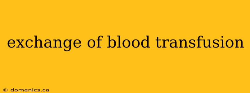 exchange of blood transfusion