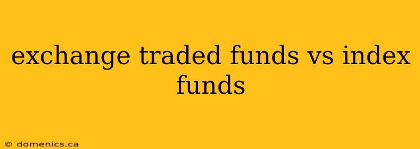 exchange traded funds vs index funds