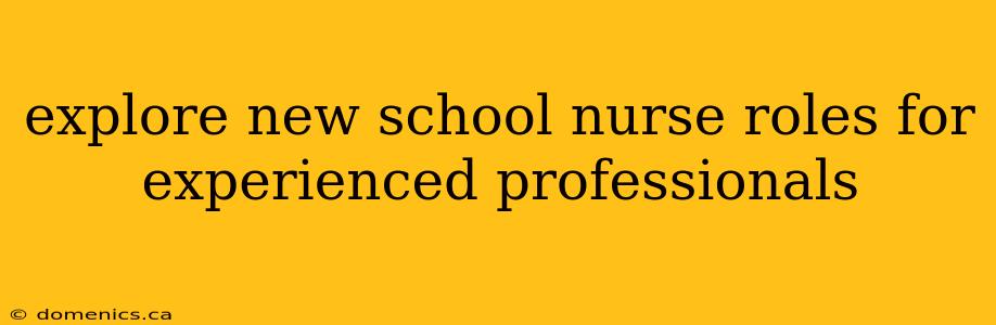 explore new school nurse roles for experienced professionals