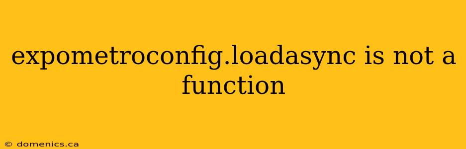 expometroconfig.loadasync is not a function