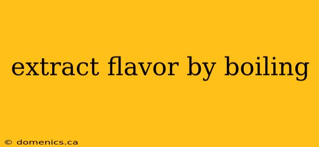 extract flavor by boiling