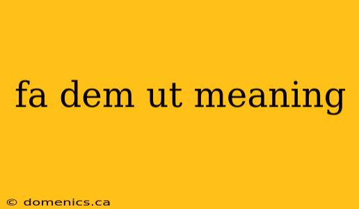 fa dem ut meaning