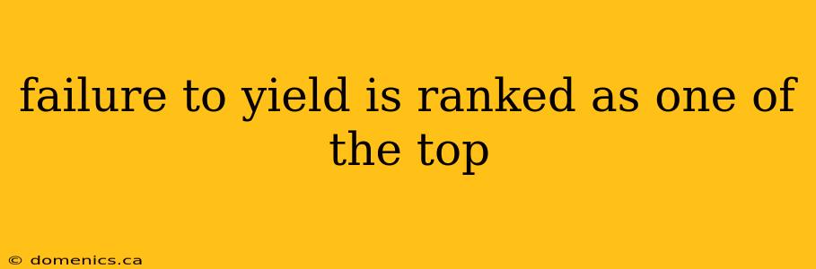 failure to yield is ranked as one of the top