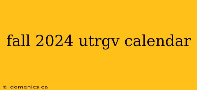 fall 2024 utrgv calendar